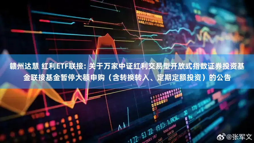 赣州达慧 红利ETF联接: 关于万家中证红利交易型开放式指数证券投资基金联接基金暂停大额申购（含转换转入、定期定额投资）的公告