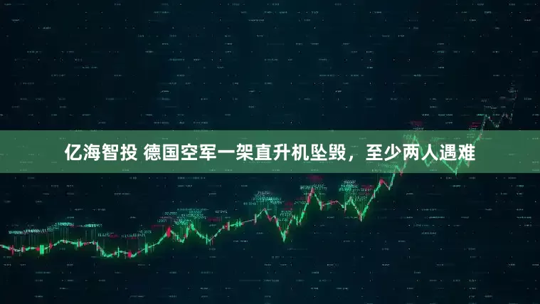 亿海智投 德国空军一架直升机坠毁，至少两人遇难